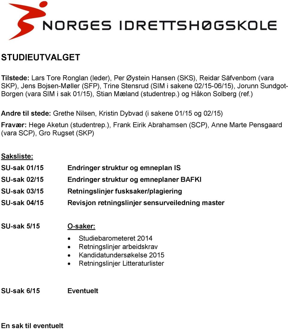 ), Frank Eirik Abrahamsen (SCP), Anne Marte Pensgaard (vara SCP), Gro Rugset (SKP) Saksliste: SU-sak 01/15 SU-sak 02/15 SU-sak 03/15 SU-sak 04/15 Endringer struktur og emneplan IS Endringer struktur