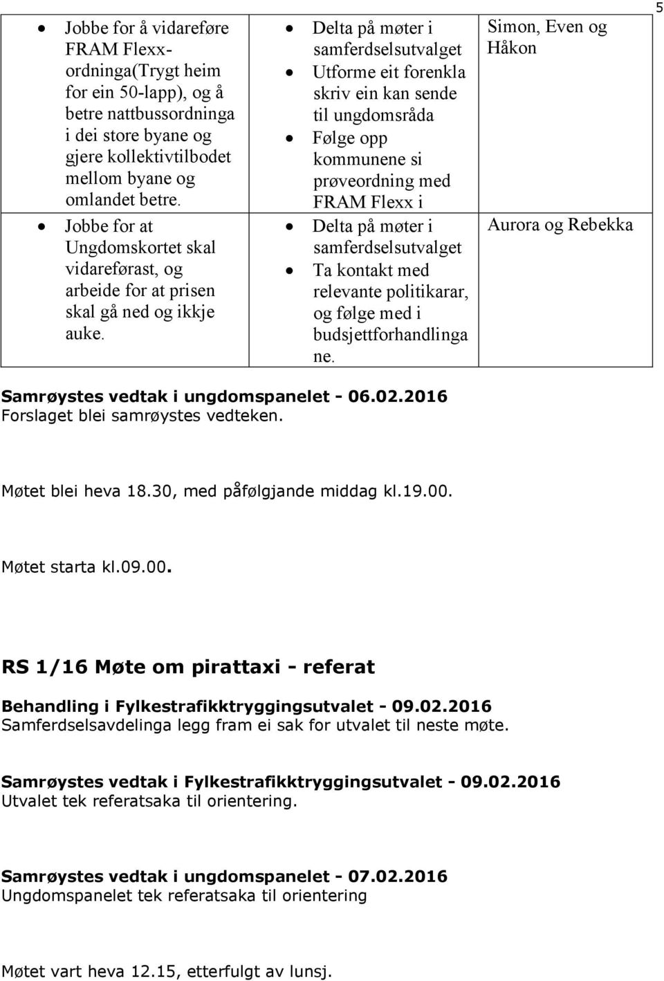 Utforme eit forenkla skriv ein kan sende til ungdomsråda Følge opp kommunene si prøveordning med FRAM Flexx i Ta kontakt med relevante politikarar, og følge med i budsjettforhandlinga ne.