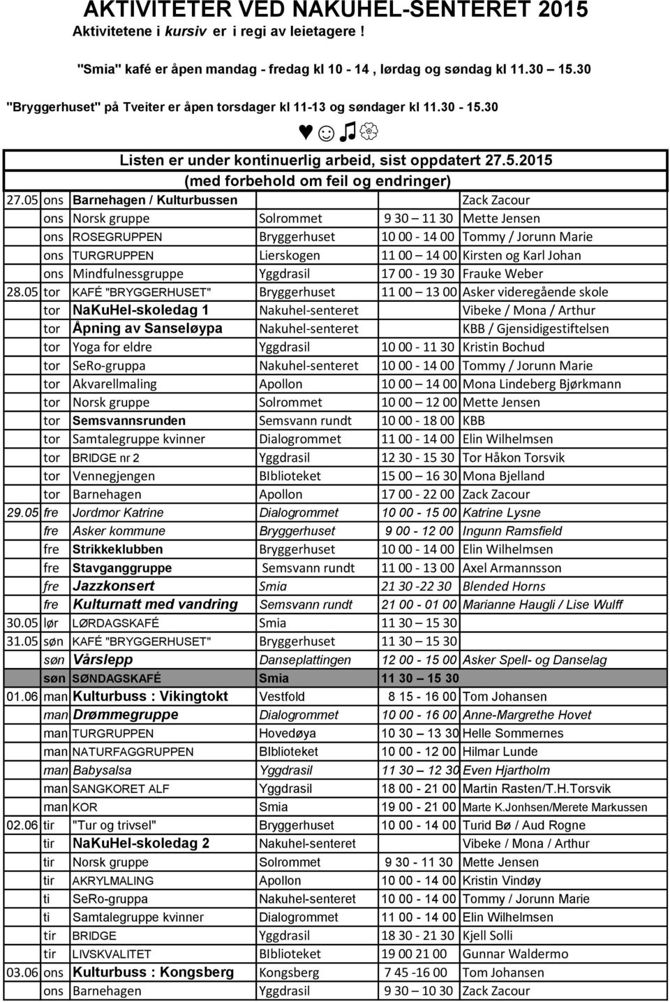05 ons Barnehagen / Kulturbussen Zack Zacour ons Norsk gruppe Solrommet 9 30 11 30 Mette Jensen ons ROSEGRUPPEN Bryggerhuset 10 00-14 00 Tommy / Jorunn Marie ons TURGRUPPEN Lierskogen 11 00 14 00