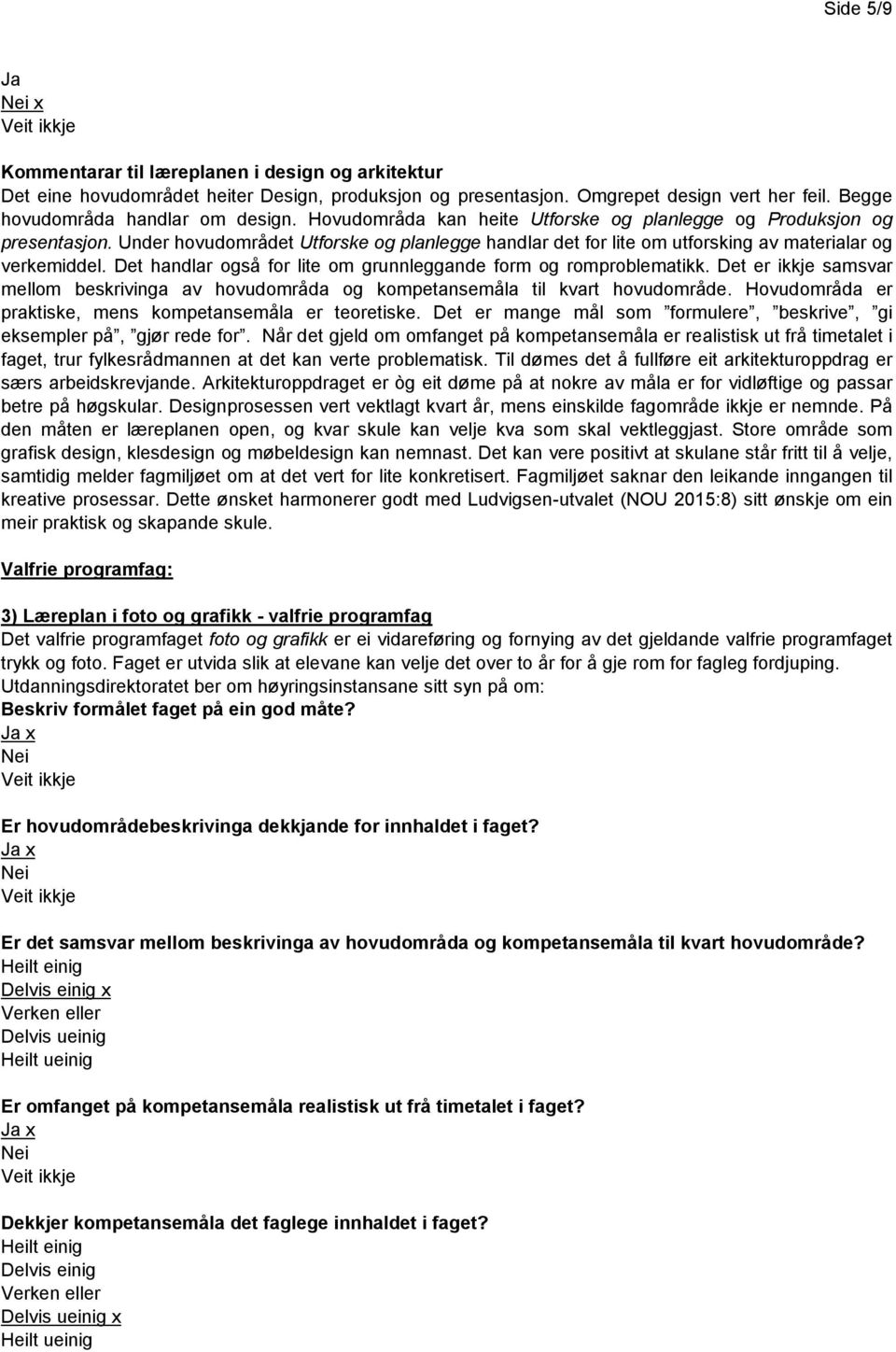 Det handlar også for lite om grunnleggande form og romproblematikk. Det er ikkje samsvar mellom beskrivinga av hovudområda og kompetansemåla til kvart hovudområde.