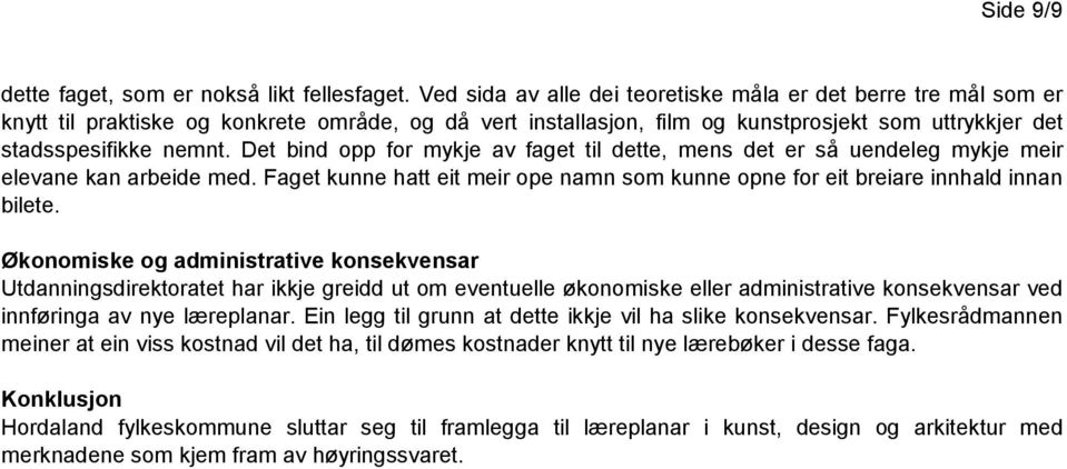 Det bind opp for mykje av faget til dette, mens det er så uendeleg mykje meir elevane kan arbeide med. Faget kunne hatt eit meir ope namn som kunne opne for eit breiare innhald innan bilete.