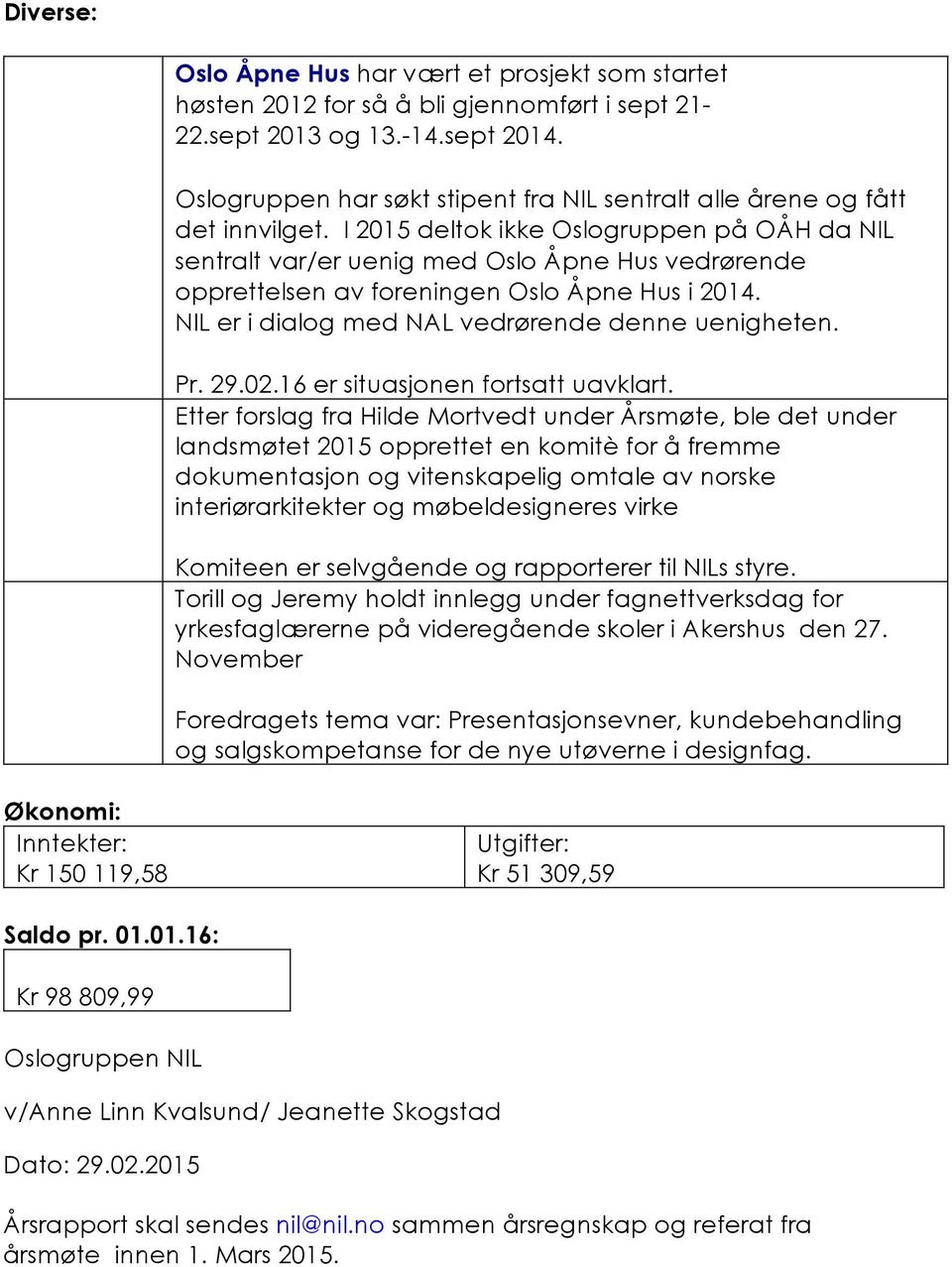 I 2015 deltok ikke Oslogruppen på OÅH da NIL sentralt var/er uenig med Oslo Åpne Hus vedrørende opprettelsen av foreningen Oslo Åpne Hus i 2014. NIL er i dialog med NAL vedrørende denne uenigheten.