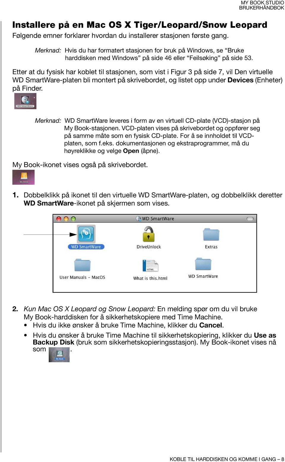 Etter at du fysisk har koblet til stasjonen, som vist i Figur 3 på side 7, vil Den virtuelle WD SmartWare-platen bli montert på skrivebordet, og listet opp under Devices (Enheter) på Finder.