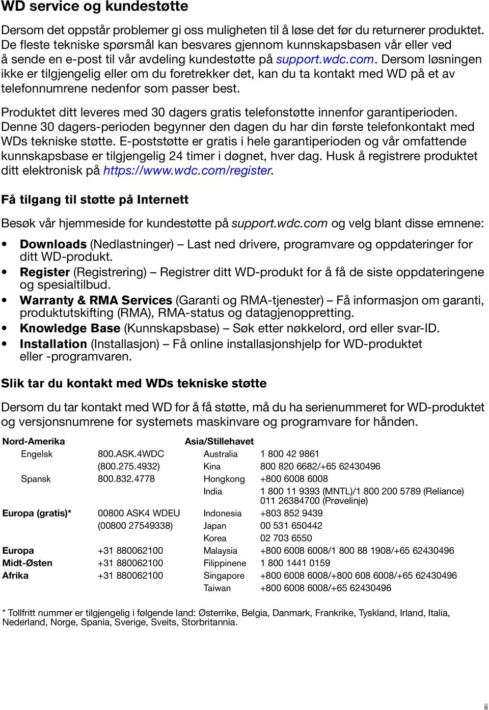 Dersom løsningen ikke er tilgjengelig eller om du foretrekker det, kan du ta kontakt med WD på et av telefonnumrene nedenfor som passer best.