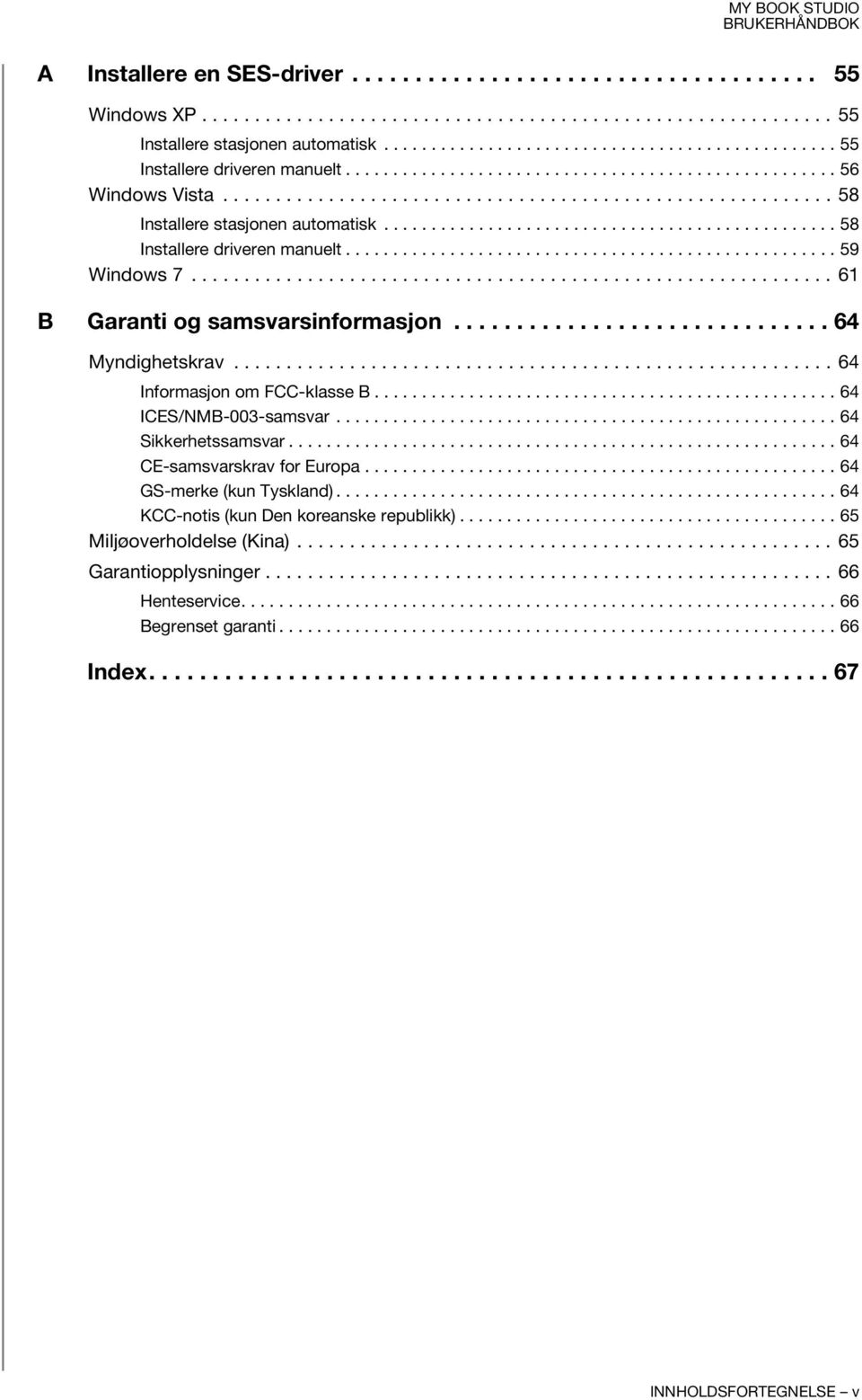 ............................................... 58 Installere driveren manuelt.................................................... 59 Windows 7............................................................. 61 B Garanti og samsvarsinformasjon.