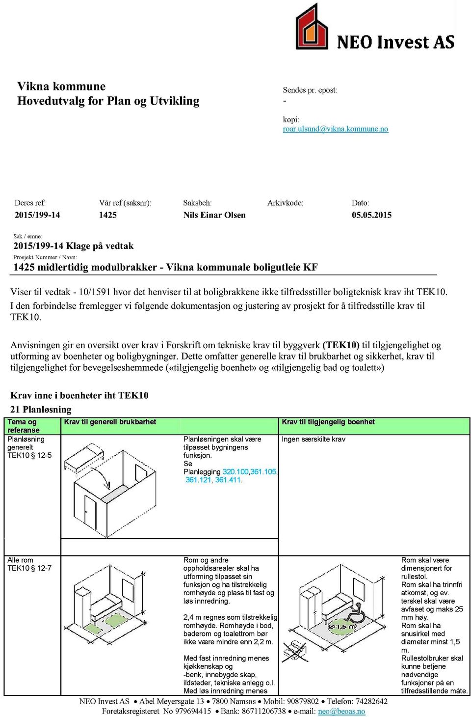 boligbrakkene ikke tilfredsstiller boligteknisk krav iht TEK10. I den forbindelse fremlegger vi følgende dokumentasjon og justering av prosjekt for å tilfredsstille krav til TEK10.