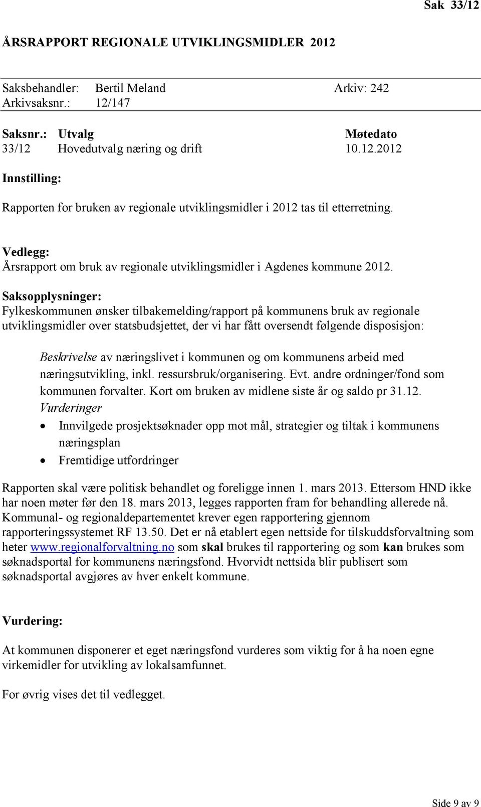 Saksopplysninger: Fylkeskommunen ønsker tilbakemelding/rapport på kommunens bruk av regionale utviklingsmidler over statsbudsjettet, der vi har fått oversendt følgende disposisjon: Beskrivelse av