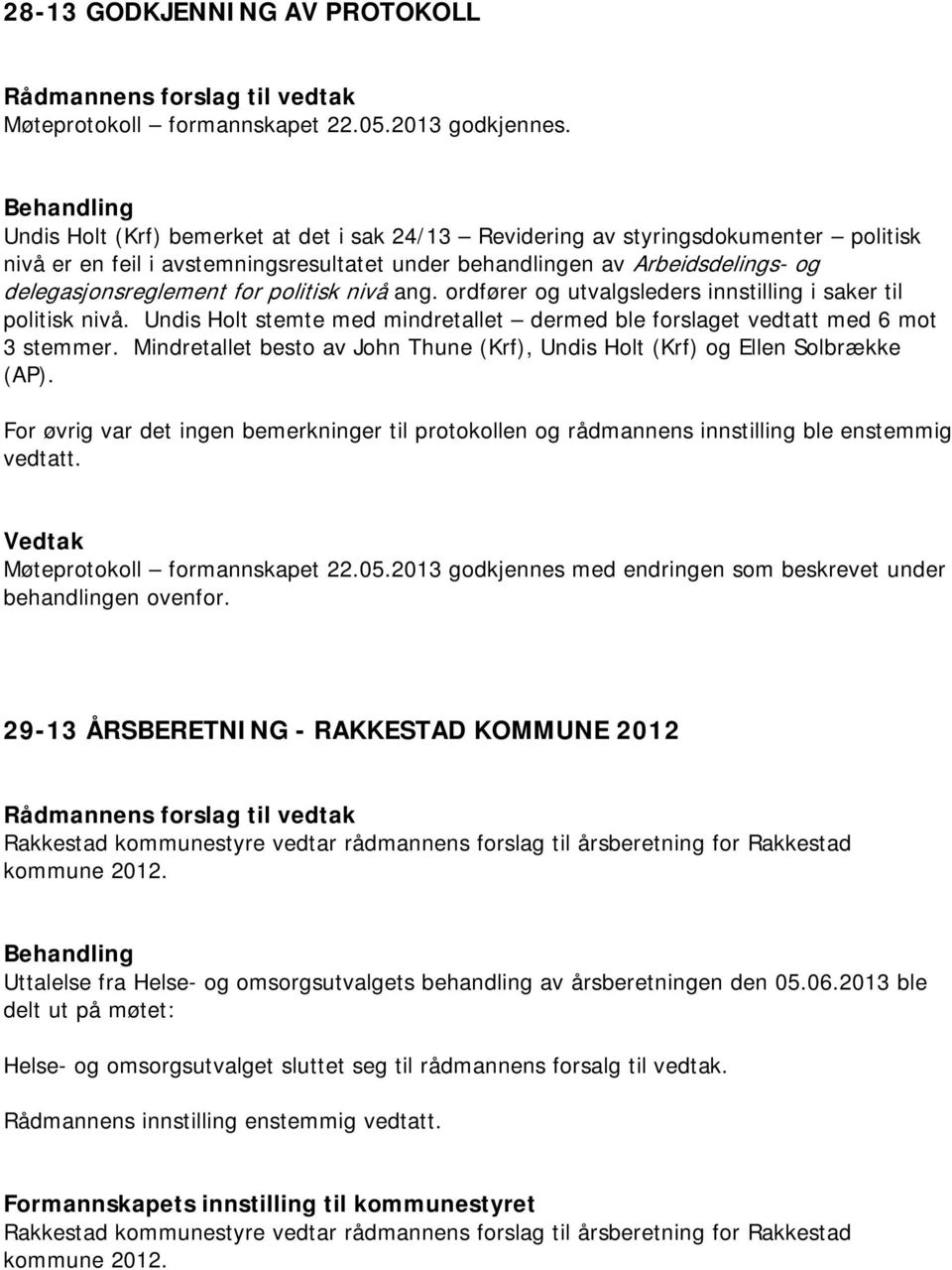 politisk nivå ang. ordfører og utvalgsleders innstilling i saker til politisk nivå. Undis Holt stemte med mindretallet dermed ble forslaget vedtatt med 6 mot 3 stemmer.