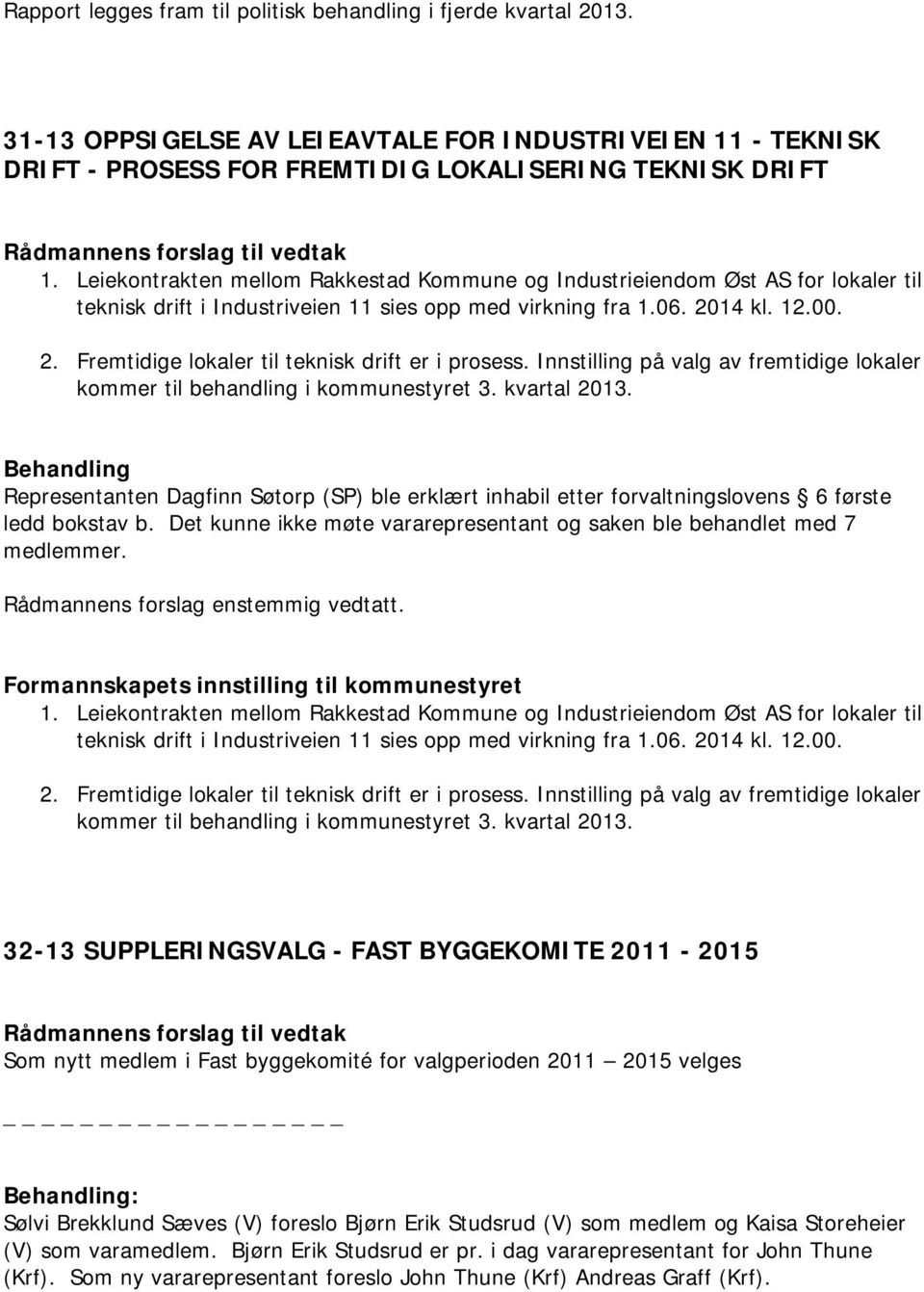 Innstilling på valg av fremtidige lokaler kommer til behandling i kommunestyret 3. kvartal 2013.