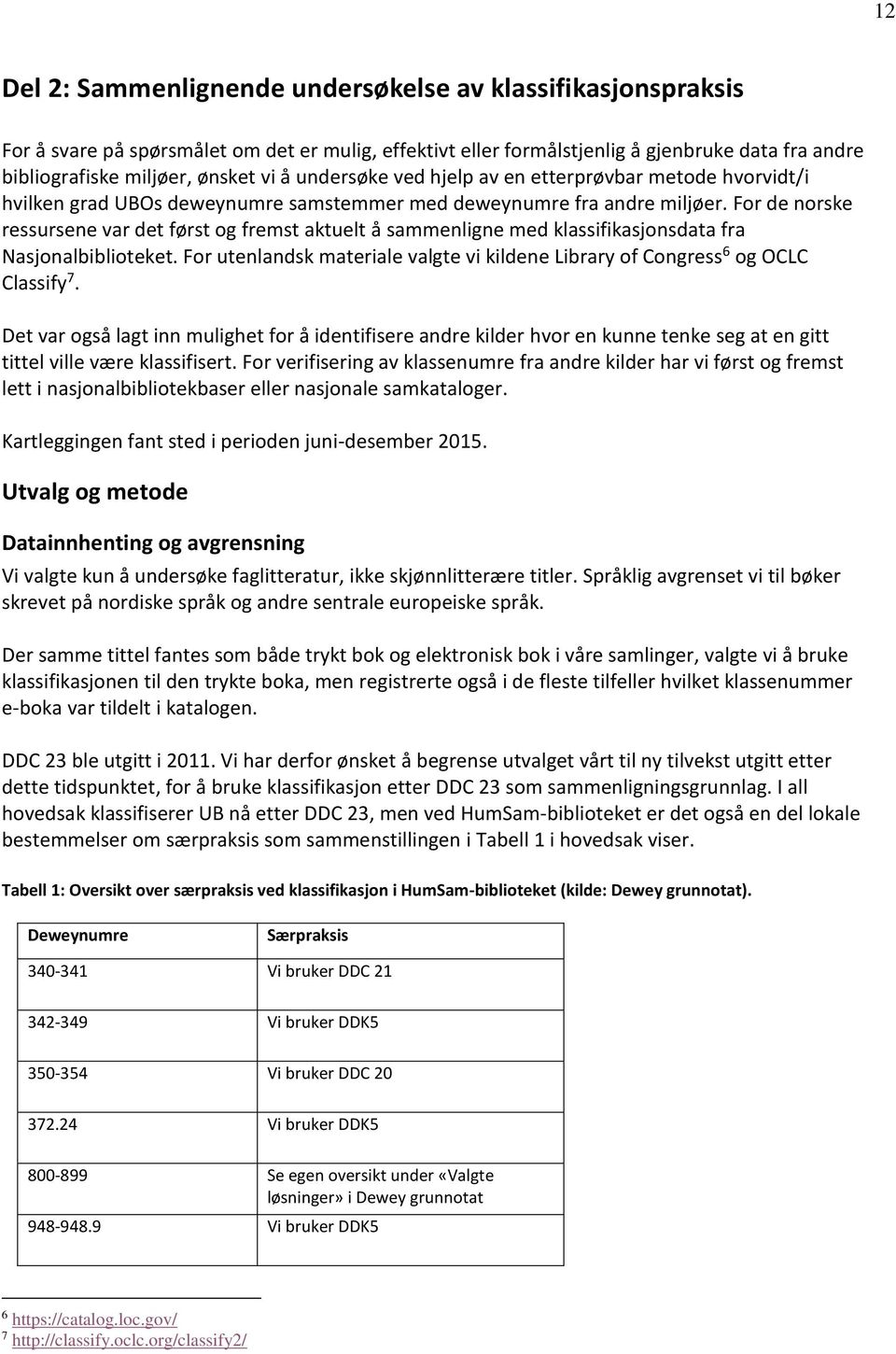 For de norske ressursene var det først og fremst aktuelt å sammenligne med klassifikasjonsdata fra Nasjonalbiblioteket.