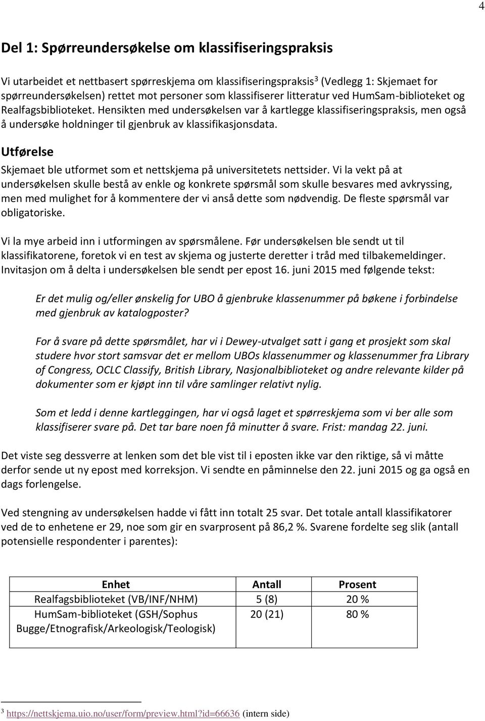 Hensikten med undersøkelsen var å kartlegge klassifiseringspraksis, men også å undersøke holdninger til gjenbruk av klassifikasjonsdata.