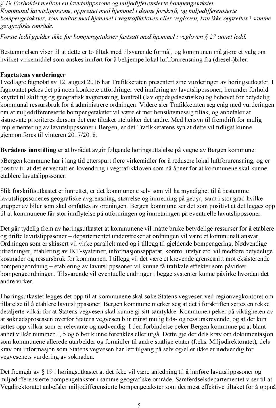 Bestemmelsen viser til at dette er to tiltak med tilsvarende formål, og kommunen må gjøre et valg om hvilket virkemiddel som ønskes innført for å bekjempe lokal luftforurensning fra (diesel-)biler.