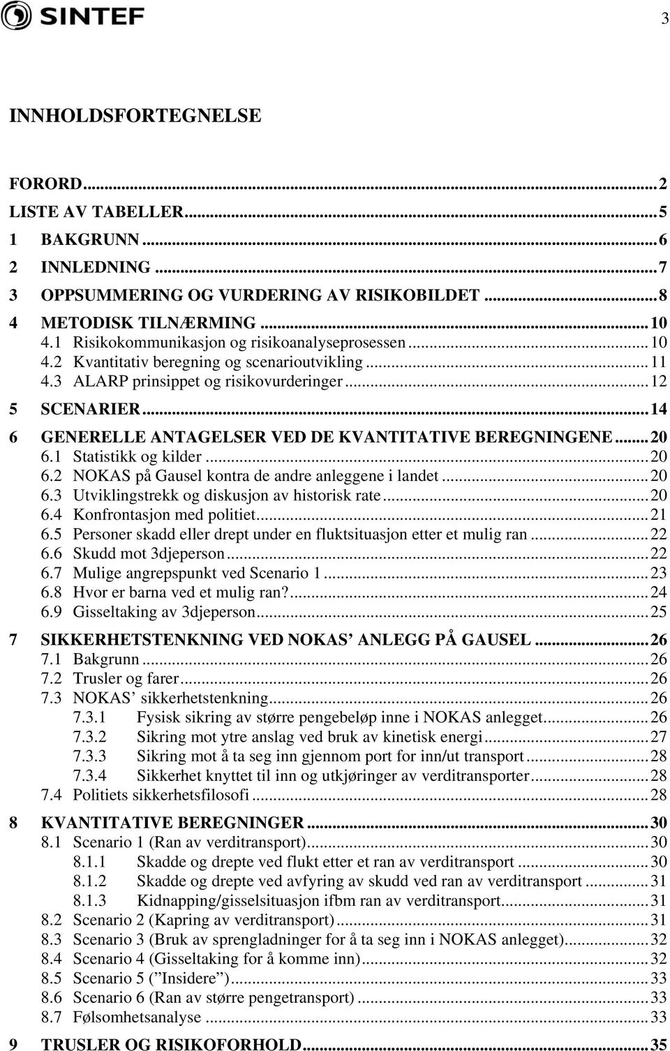 ..14 6 GENERELLE ANTAGELSER VED DE KVANTITATIVE BEREGNINGENE...20 6.1 Statistikk og kilder...20 6.2 NOKAS på Gausel kontra de andre anleggene i landet...20 6.3 Utviklingstrekk og diskusjon av historisk rate.