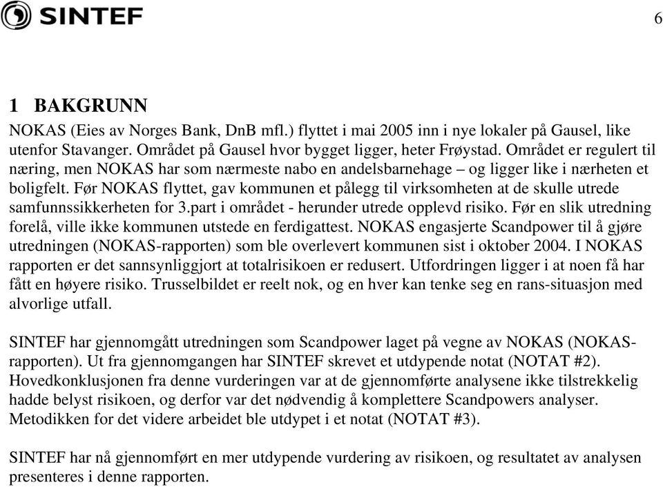 Før NOKAS flyttet, gav kommunen et pålegg til virksomheten at de skulle utrede samfunnssikkerheten for 3.part i området - herunder utrede opplevd risiko.