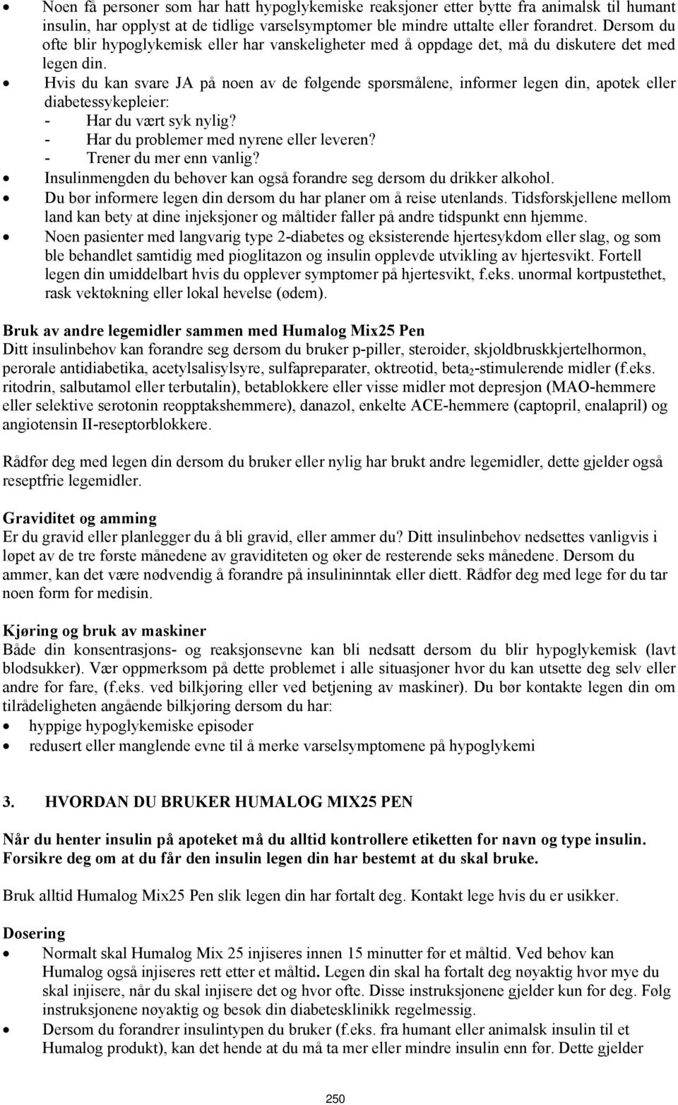 Hvis du kan svare JA på noen av de følgende spørsmålene, informer legen din, apotek eller diabetessykepleier: - Har du vært syk nylig? - Har du problemer med nyrene eller leveren?