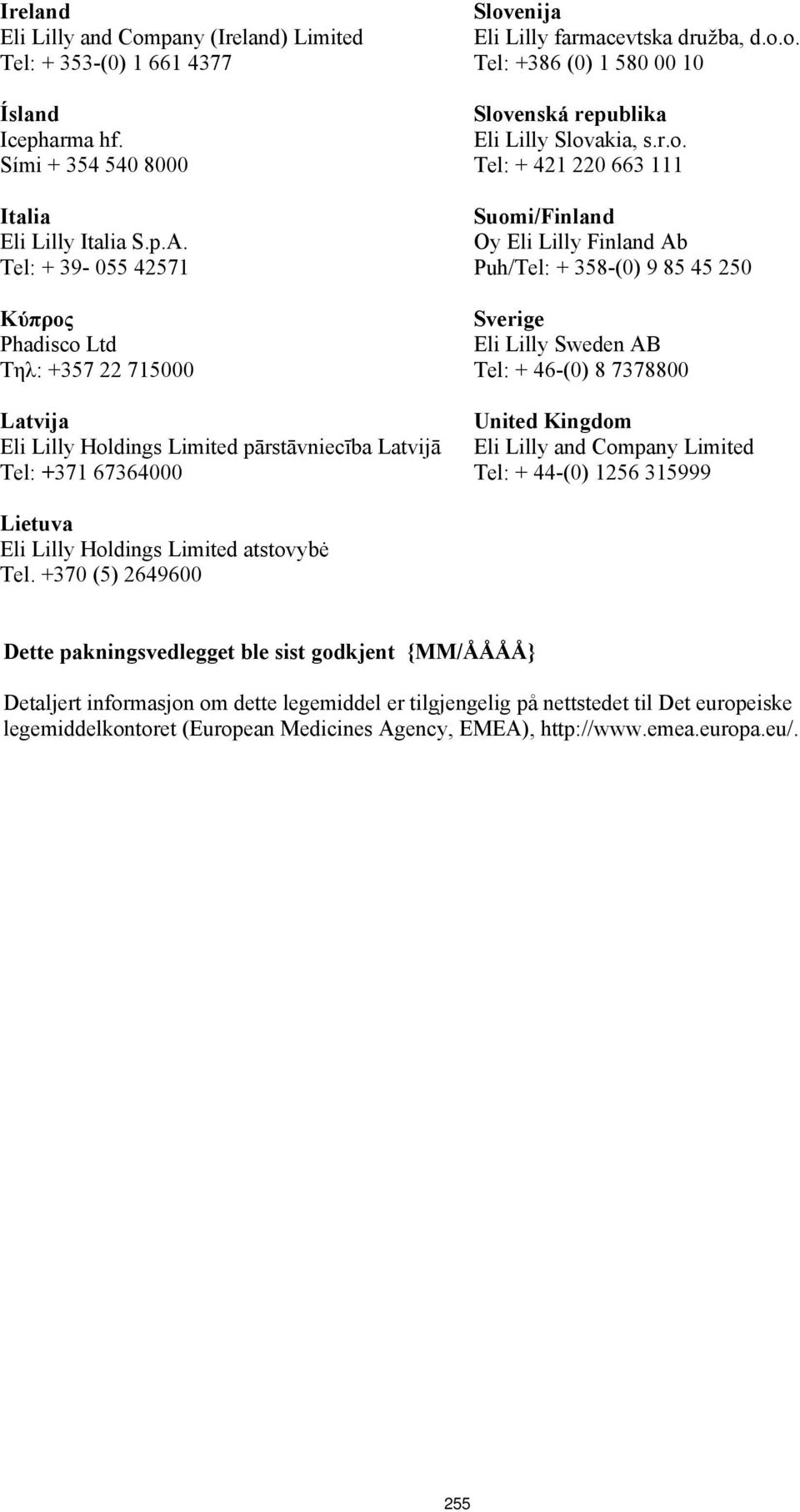 r.o. Tel: + 421 220 663 111 Suomi/Finland Oy Eli Lilly Finland Ab Puh/Tel: + 358-(0) 9 85 45 250 Sverige Eli Lilly Sweden AB Tel: + 46-(0) 8 7378800 United Kingdom Eli Lilly and Company Limited Tel: