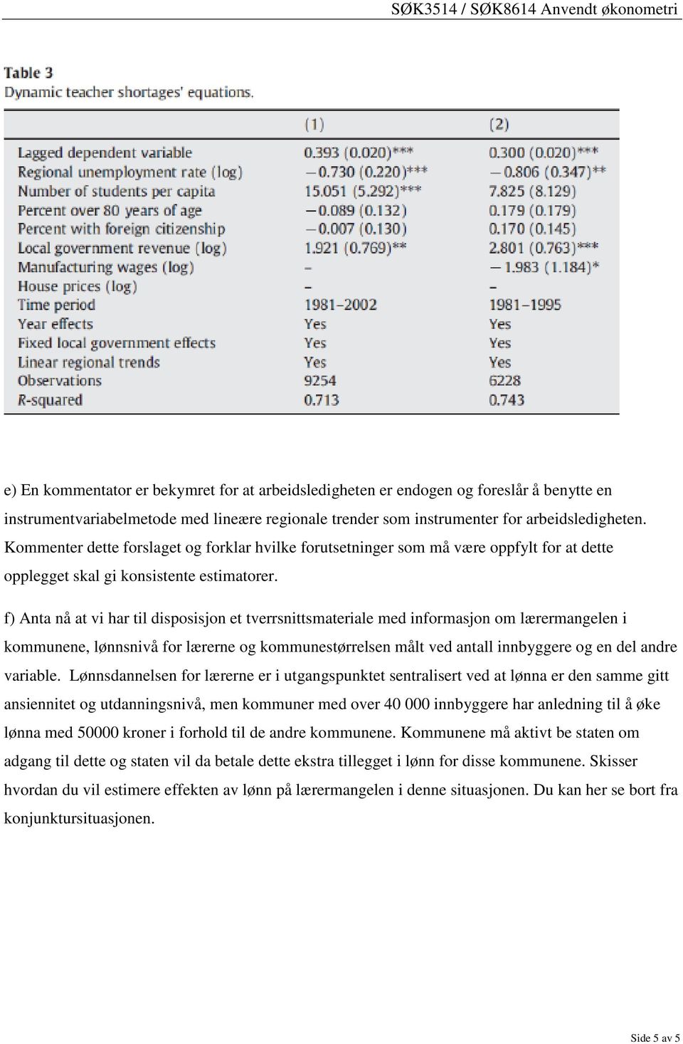 f) Anta nå at vi har til disposisjon et tverrsnittsmateriale med informasjon om lærermangelen i kommunene, lønnsnivå for lærerne og kommunestørrelsen målt ved antall innbyggere og en del andre