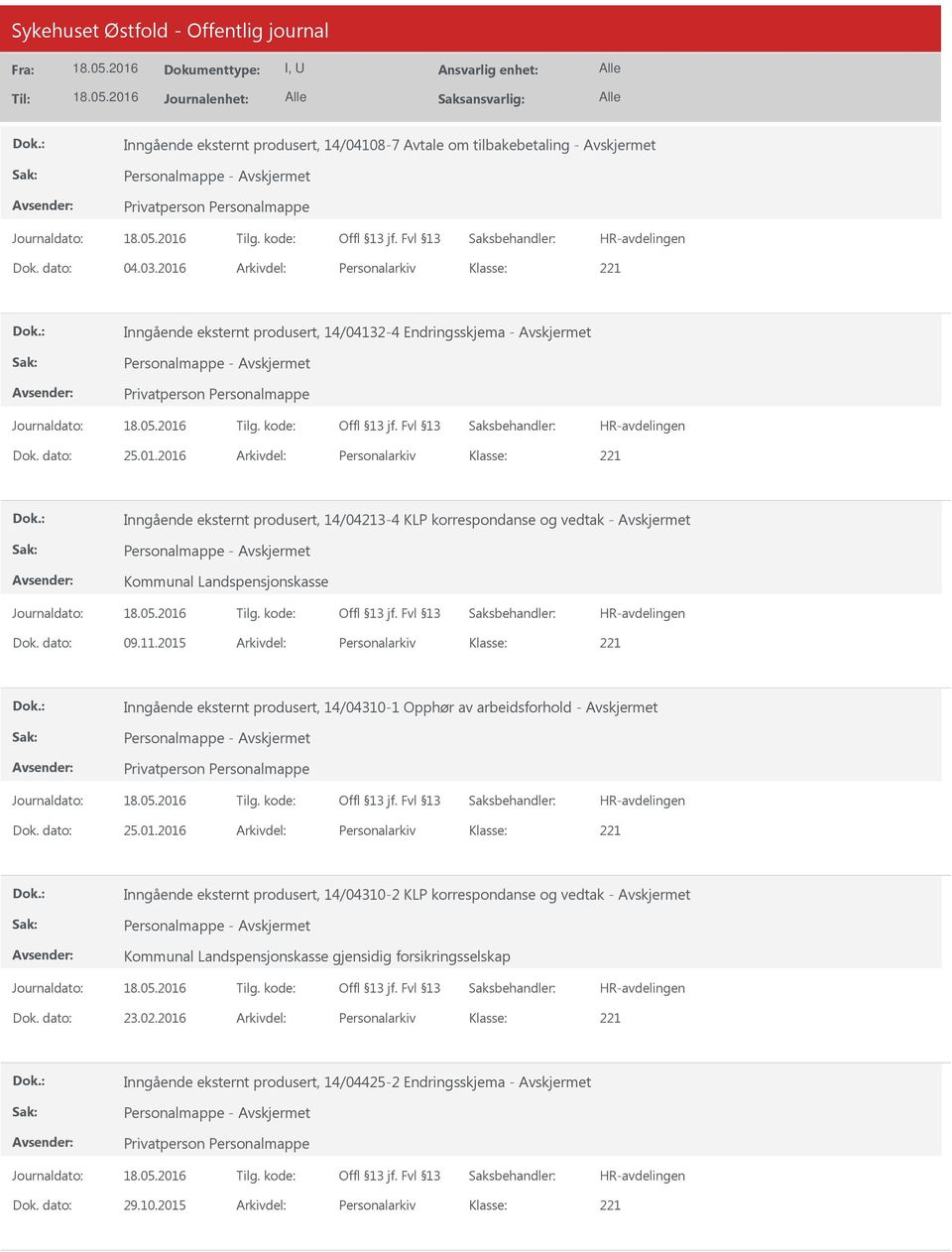 2015 Arkivdel: Personalarkiv Inngående eksternt produsert, 14/04310-1 Opphør av arbeidsforhold - Avskjermet Dok. dato: 25.01.2016 Arkivdel: Personalarkiv Inngående eksternt produsert, 14/04310-2 KLP korrespondanse og vedtak - Avskjermet Kommunal Landspensjonskasse gjensidig forsikringsselskap Dok.