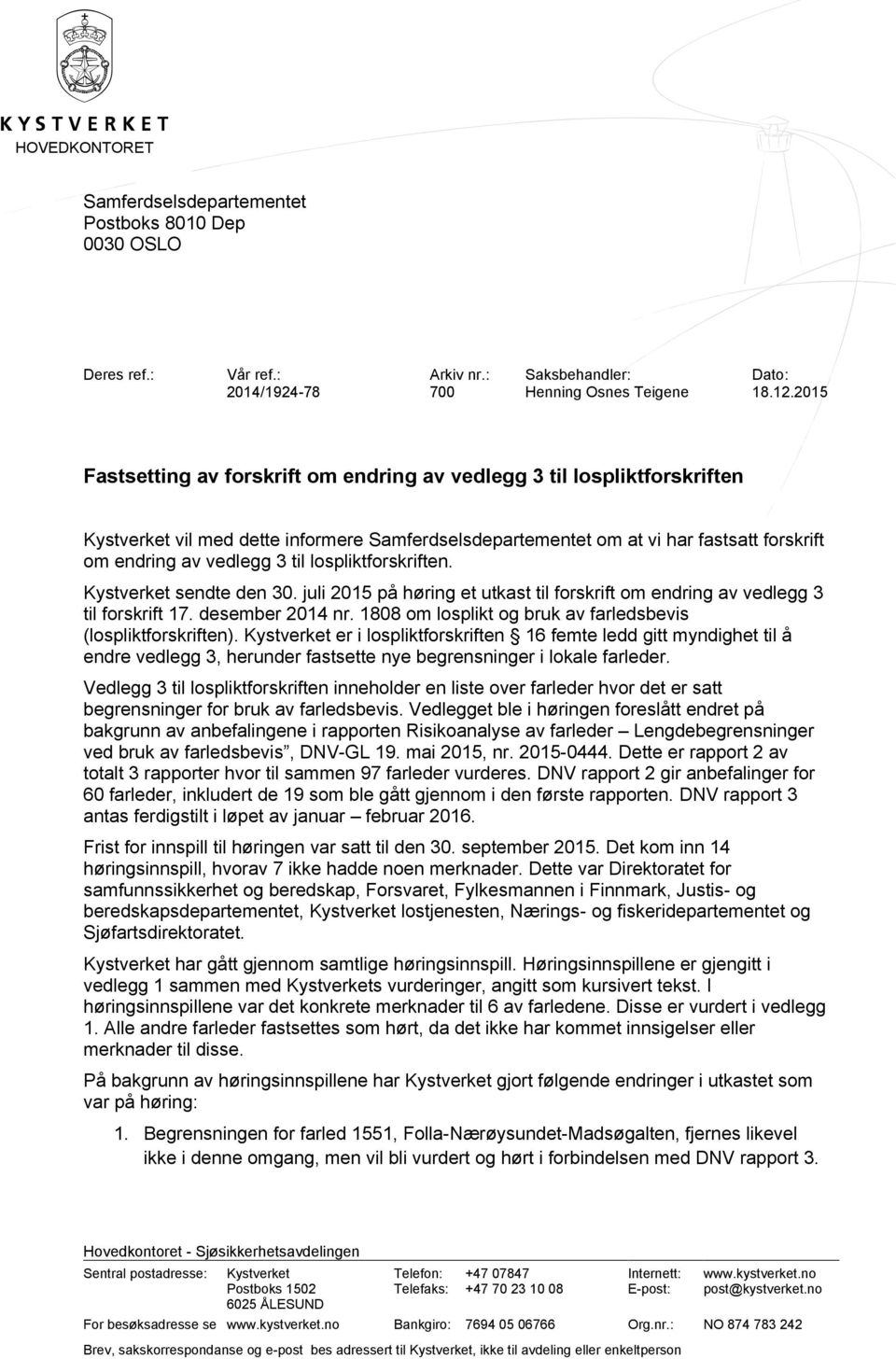 lospliktforskriften. Kystverket sendte den 30. juli 2015 på høring et utkast til forskrift om endring av vedlegg 3 til forskrift 17. desember 2014 nr.