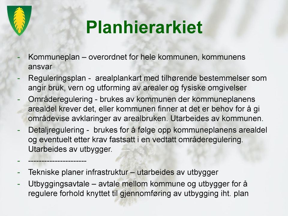 Utarbeides av kommunen. - Detaljregulering - brukes for å følge opp kommuneplanens arealdel og eventuelt etter krav fastsatt i en vedtatt områderegulering. Utarbeides av utbygger.