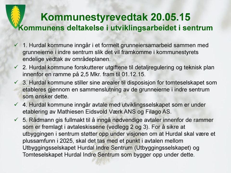 Hurdal kommune forskutterer utgiftene til detaljregulering og teknisk plan innenfor en ramme på 2,5 Mkr. fram til 01.12.15. 3.