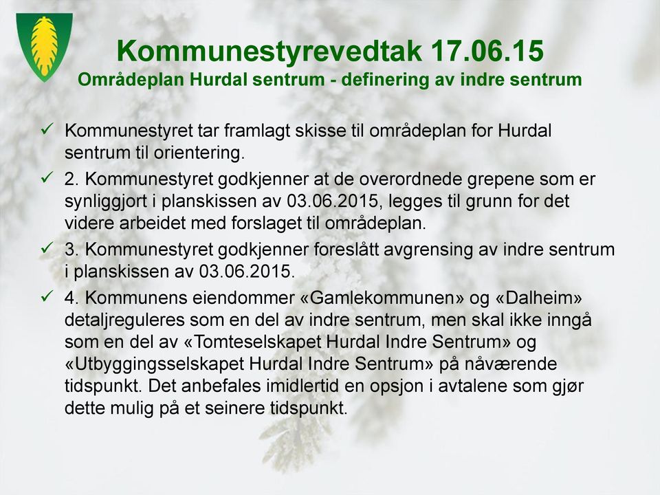 Kommunestyret godkjenner foreslått avgrensing av indre sentrum i planskissen av 03.06.2015. 4.