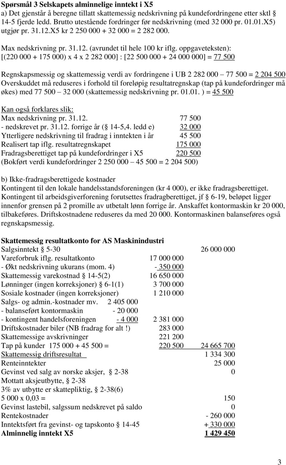 oppgaveteksten): [(220 000 + 175 000) x 4 x 2 282 000] : [22 500 000 + 24 000 000] = 77 500 Regnskapsmessig og skattemessig verdi av fordringene i UB 2 282 000 77 500 = 2 204 500 Overskuddet må