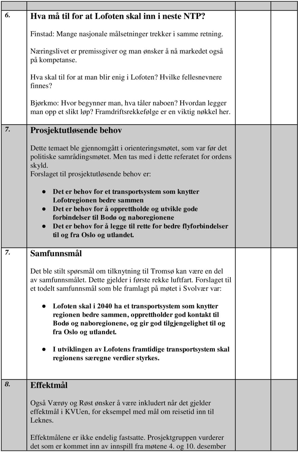 Framdriftsrekkefølge er en viktig nøkkel her. 7. Prosjektutløsende behov Dette temaet ble gjennomgått i orienteringsmøtet, som var før det politiske samrådingsmøtet.