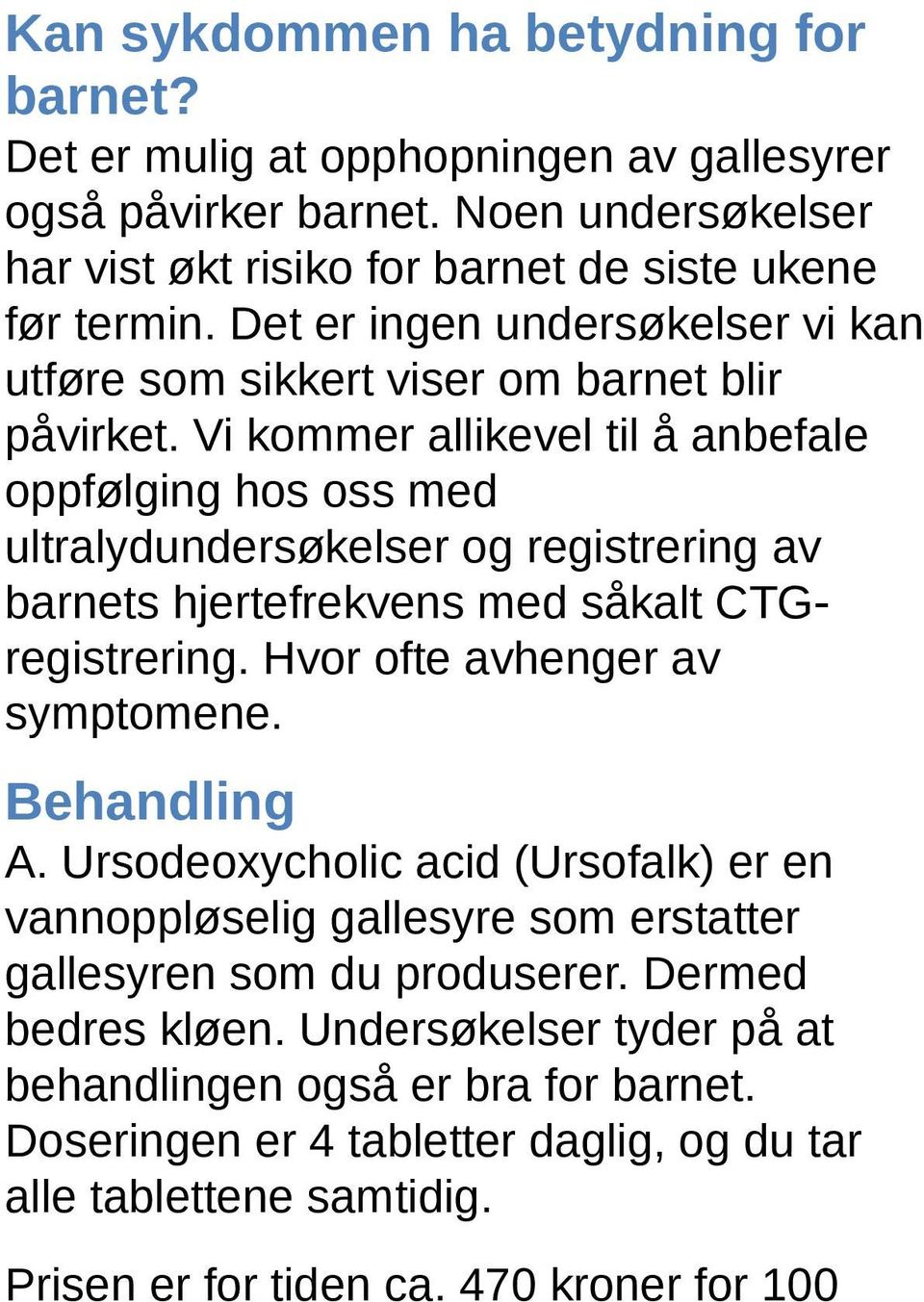 Vi kommer allikevel til å anbefale oppfølging hos oss med ultralydundersøkelser og registrering av barnets hjertefrekvens med såkalt CTGregistrering. Hvor ofte avhenger av symptomene.