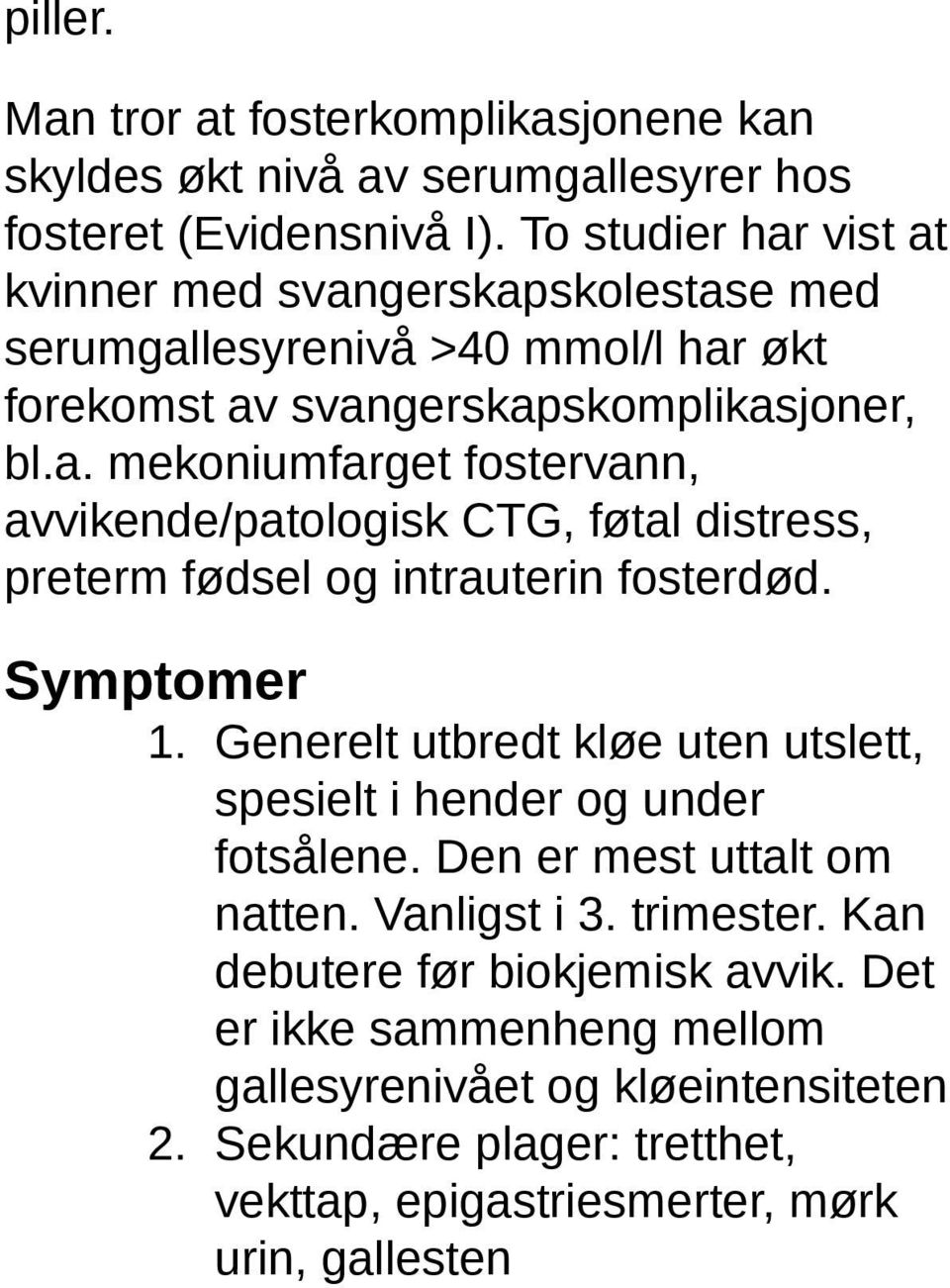 Symptomer 1. Generelt utbredt kløe uten utslett, spesielt i hender og under fotsålene. Den er mest uttalt om natten. Vanligst i 3. trimester.