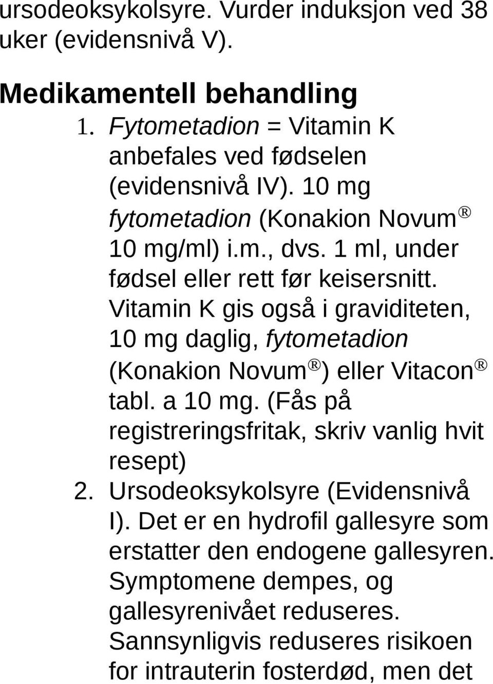 Vitamin K gis også i graviditeten, 10 mg daglig, fytometadion (Konakion Novum ) eller Vitacon tabl. a 10 mg.