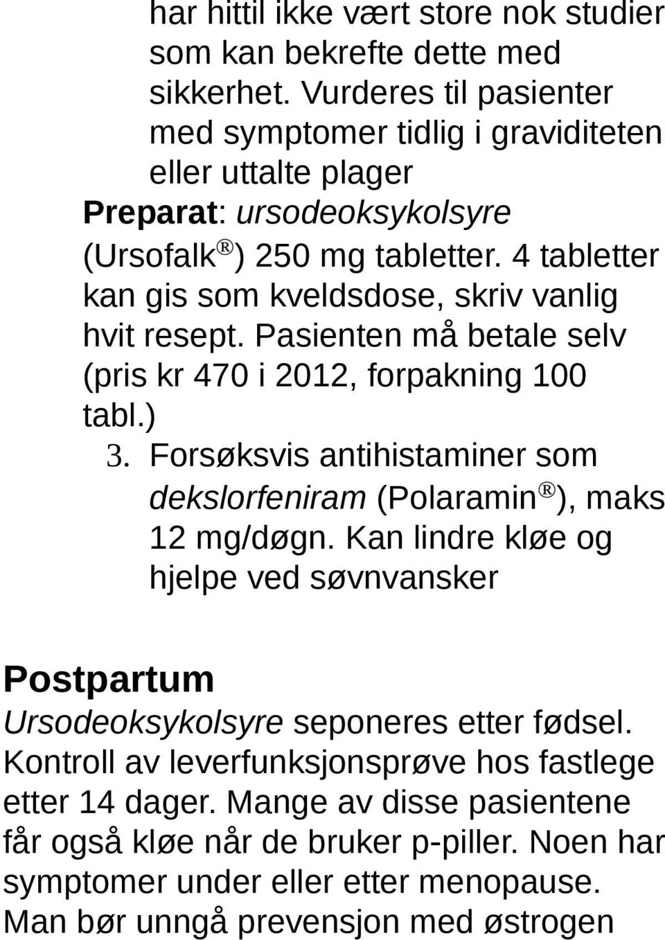 4 tabletter kan gis som kveldsdose, skriv vanlig hvit resept. Pasienten må betale selv (pris kr 470 i 2012, forpakning 100 tabl.) 3.