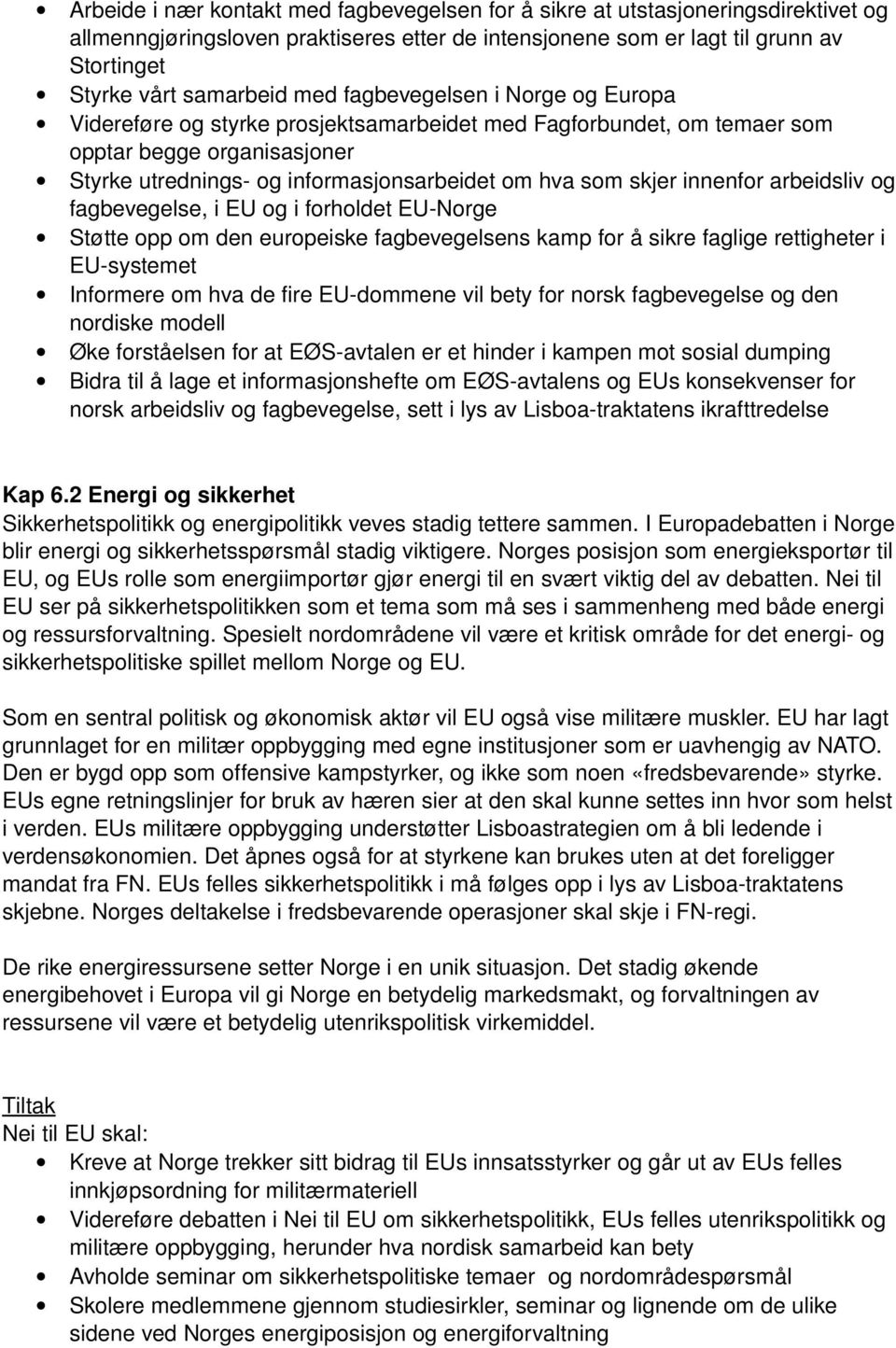 innenfor arbeidsliv og fagbevegelse, i EU og i forholdet EU Norge Støtte opp om den europeiske fagbevegelsens kamp for å sikre faglige rettigheter i EU systemet Informere om hva de fire EU dommene