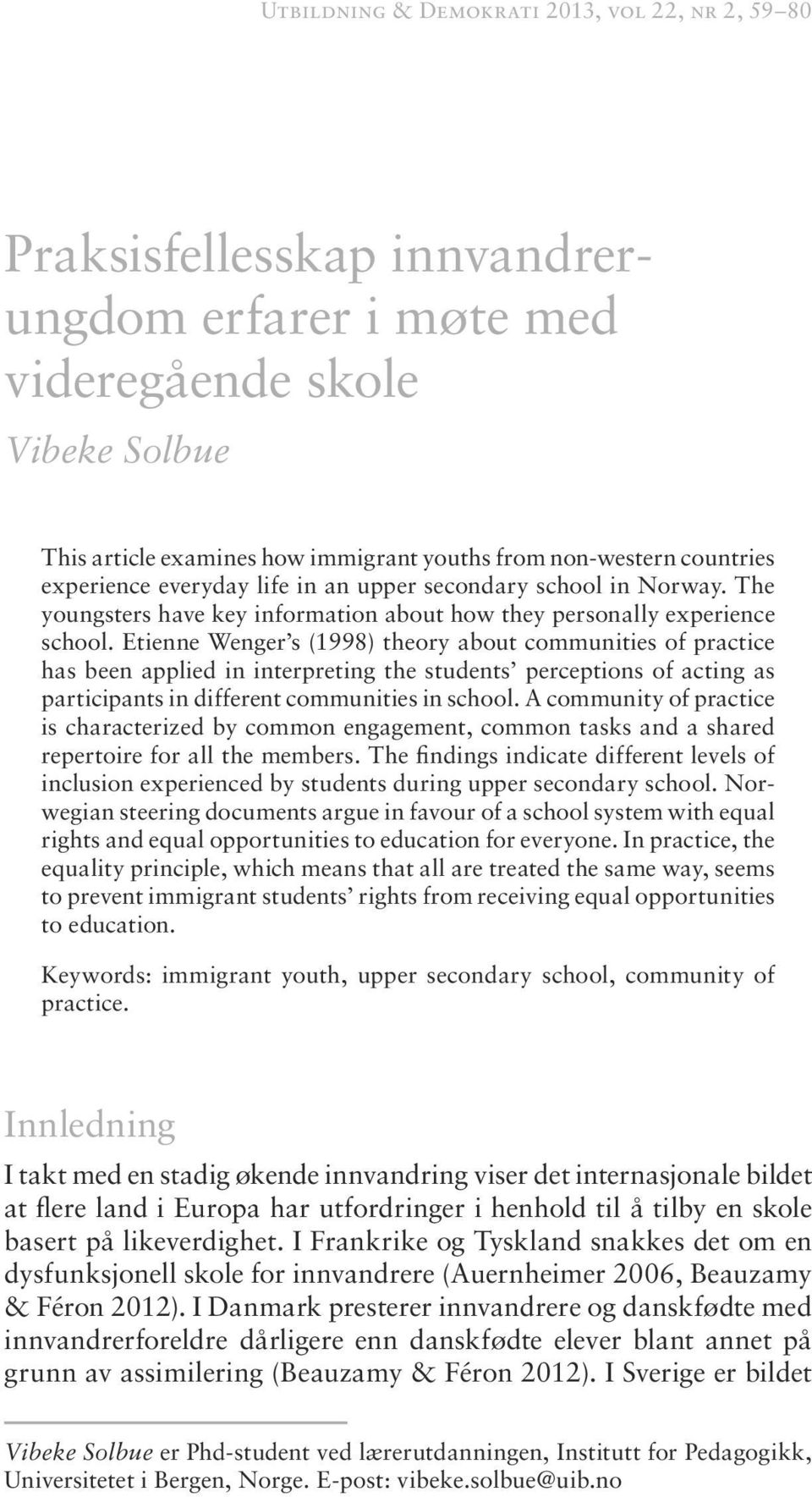 Etienne Wenger s (1998) theory about communities of practice has been applied in interpreting the students perceptions of acting as participants in different communities in school.