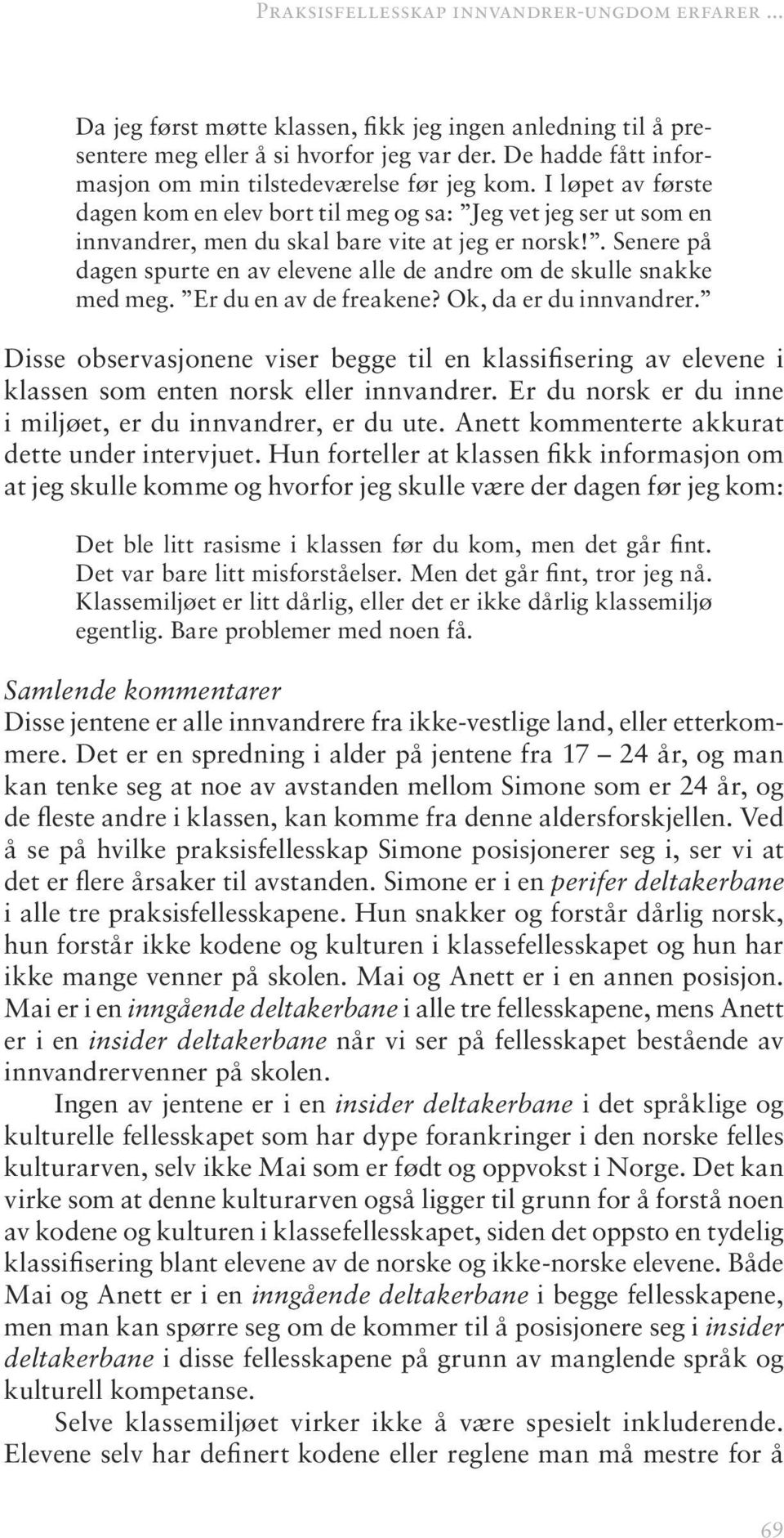 . Senere på dagen spurte en av elevene alle de andre om de skulle snakke med meg. Er du en av de freakene? Ok, da er du innvandrer.