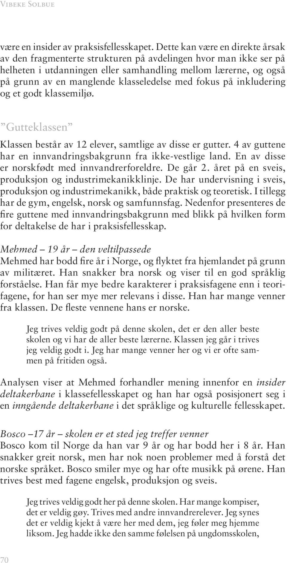 klasseledelse med fokus på inkludering og et godt klassemiljø. Gutteklassen Klassen består av 12 elever, samtlige av disse er gutter. 4 av guttene har en innvandringsbakgrunn fra ikke-vestlige land.