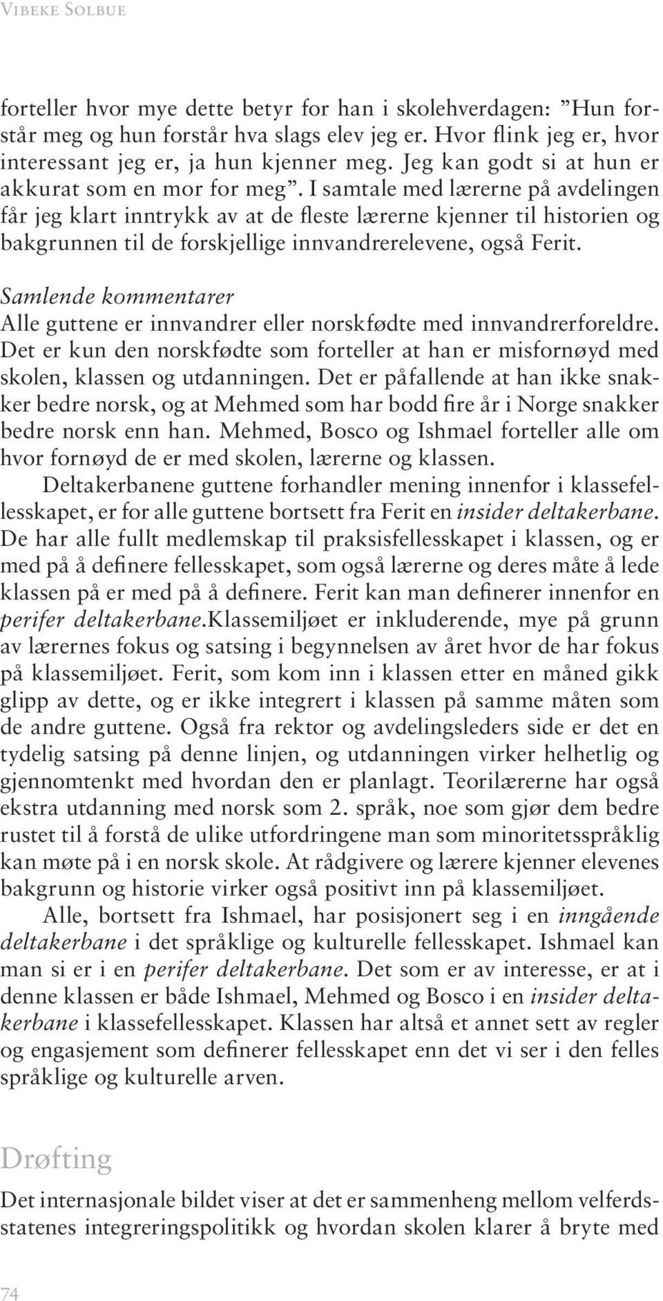 I samtale med lærerne på avdelingen får jeg klart inntrykk av at de fleste lærerne kjenner til historien og bakgrunnen til de forskjellige innvandrerelevene, også Ferit.