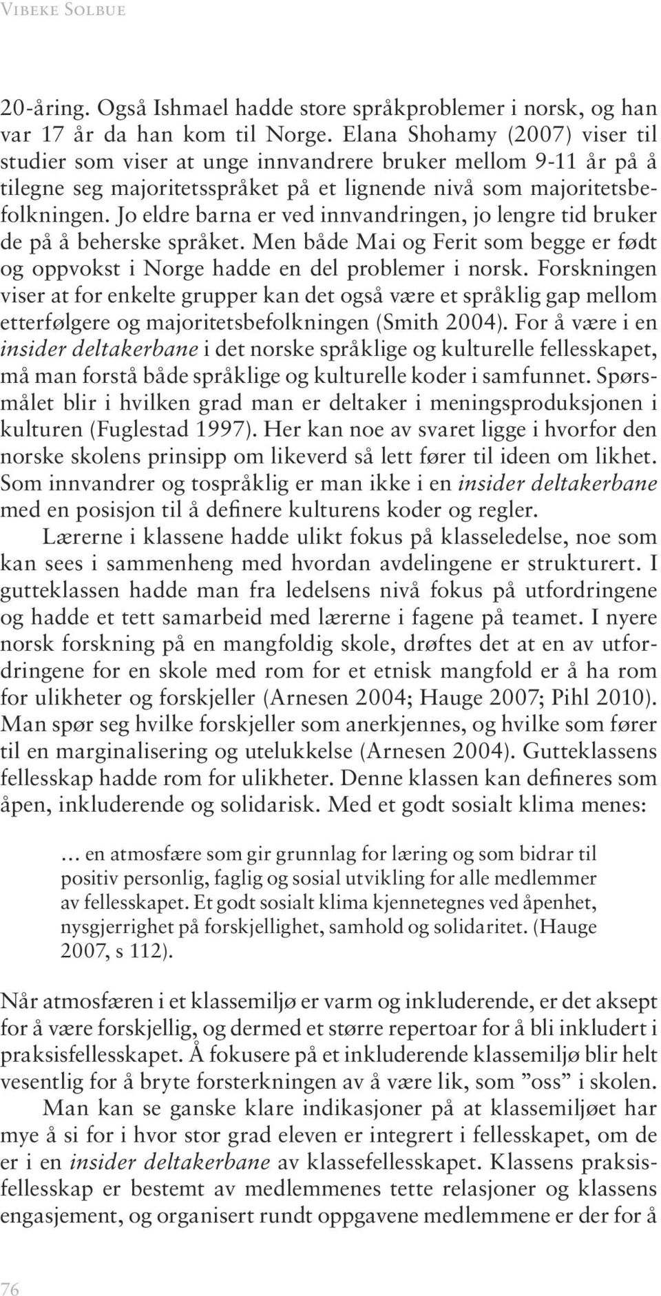 Jo eldre barna er ved innvandringen, jo lengre tid bruker de på å beherske språket. Men både Mai og Ferit som begge er født og oppvokst i Norge hadde en del problemer i norsk.