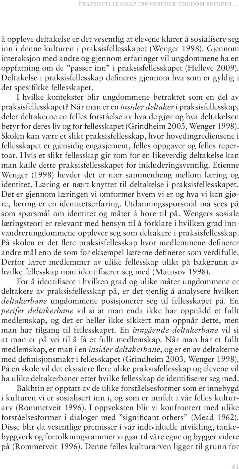 Deltakelse i praksisfellesskap defineres gjennom hva som er gyldig i det spesifikke fellesskapet. I hvilke kontekster blir ungdommene betraktet som en del av praksisfellesskapet?