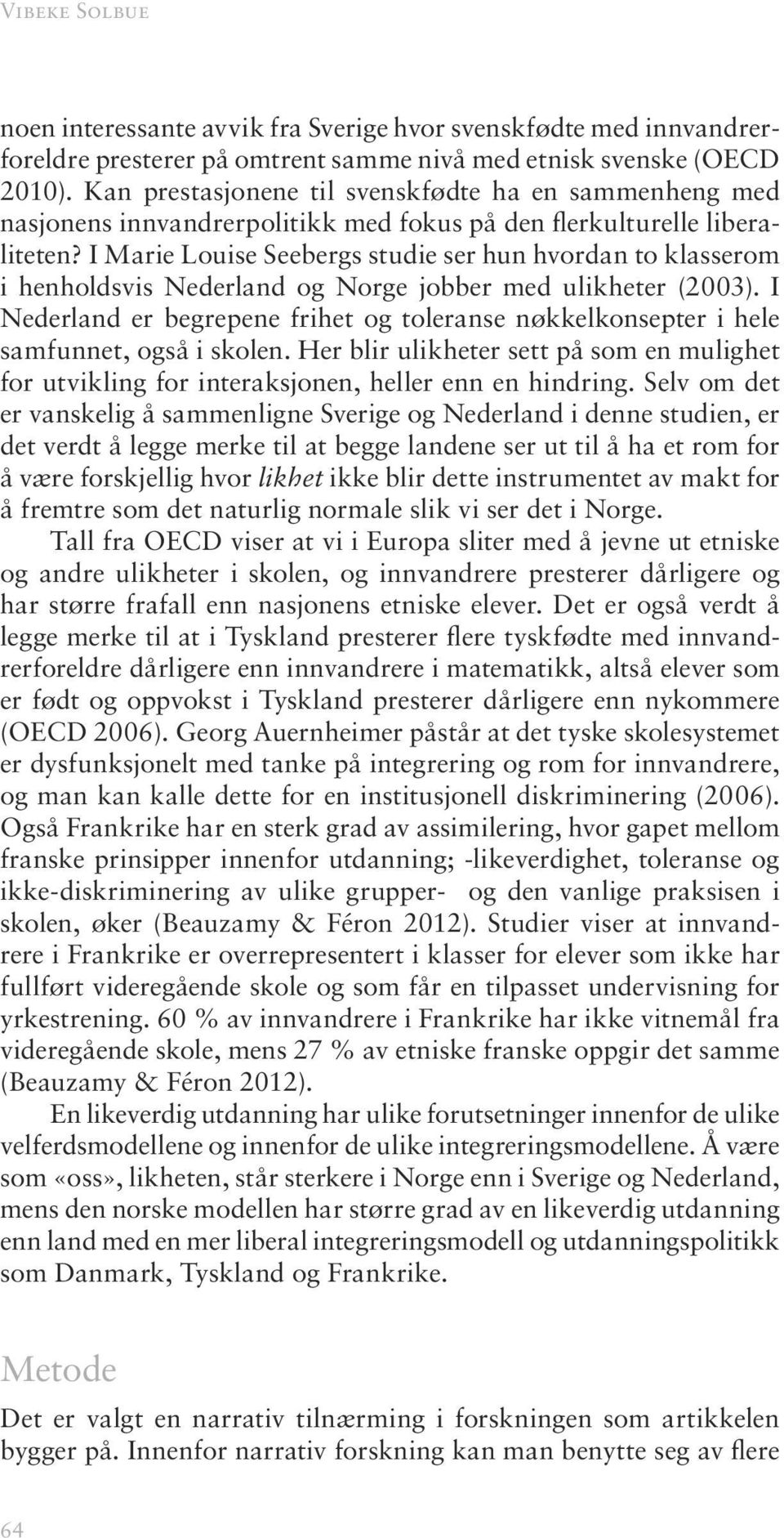 I Marie Louise Seebergs studie ser hun hvordan to klasserom i henholdsvis Nederland og Norge jobber med ulikheter (2003).