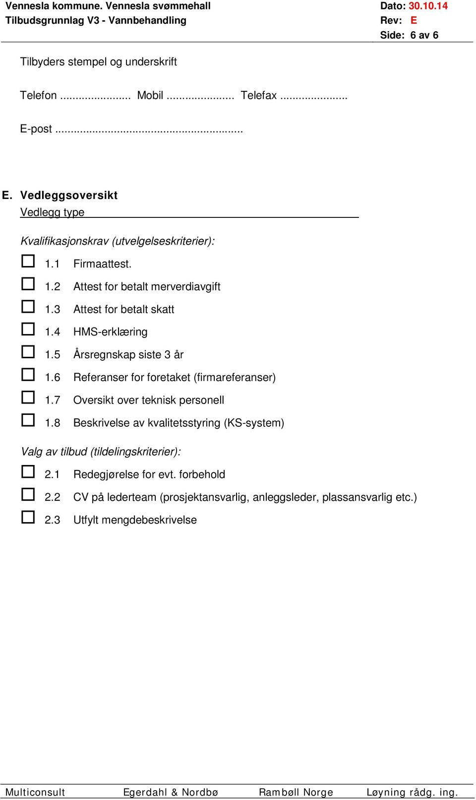 Attest for betalt merverdiavgift Attest for betalt skatt HMS-erklæring Årsregnskap siste 3 år Referanser for foretaket (firmareferanser) Oversikt