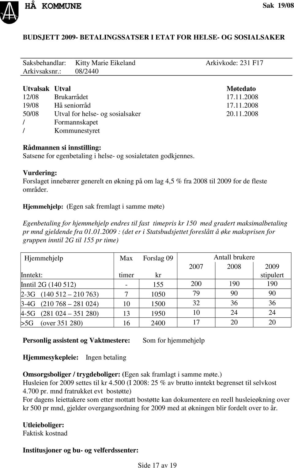 Vurdering: Forslaget innebærer generelt en økning på om lag 4,5 % fra 2008 til 2009 for de fleste områder.