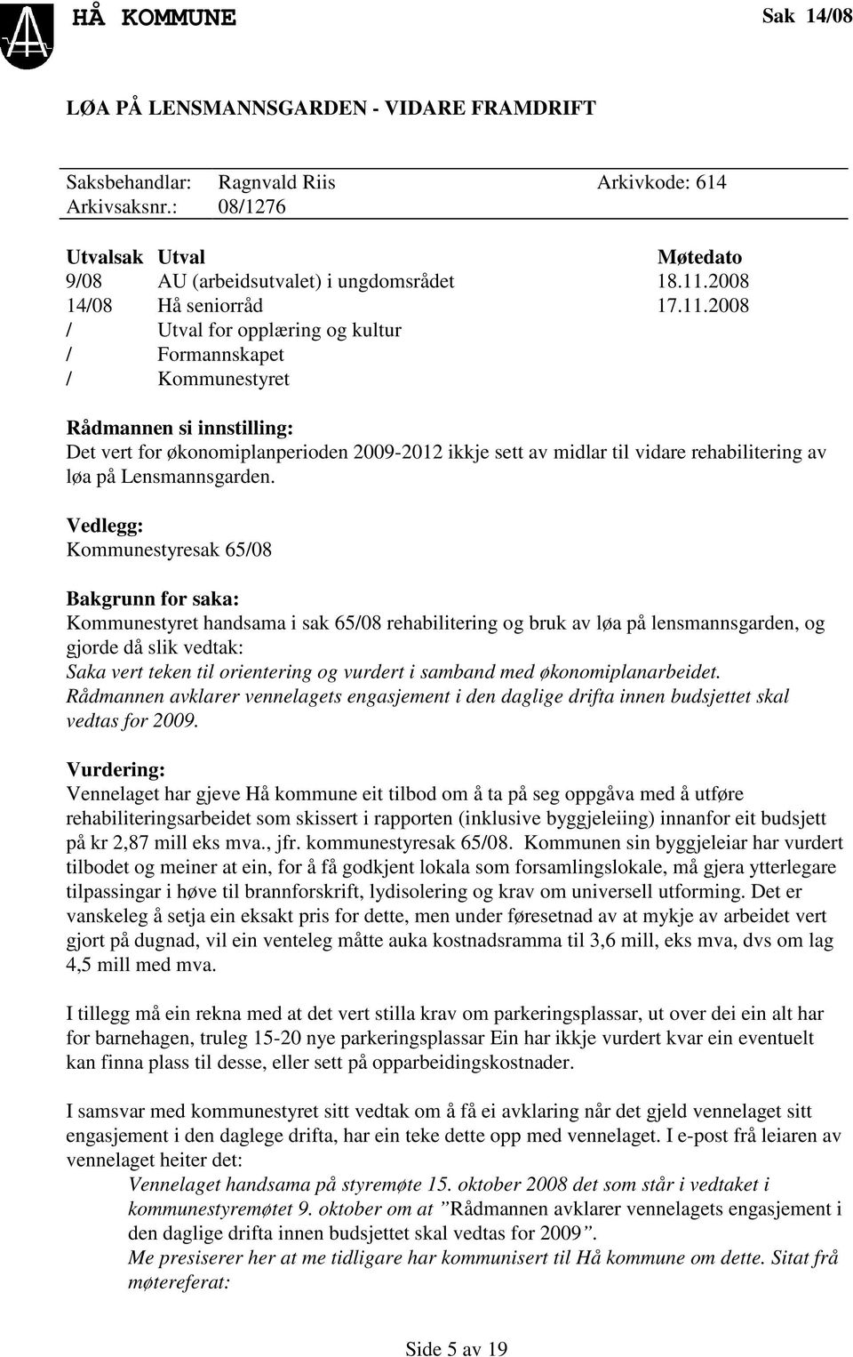 2008 / Utval for opplæring og kultur / Formannskapet / Kommunestyret Rådmannen si innstilling: Det vert for økonomiplanperioden 2009-2012 ikkje sett av midlar til vidare rehabilitering av løa på