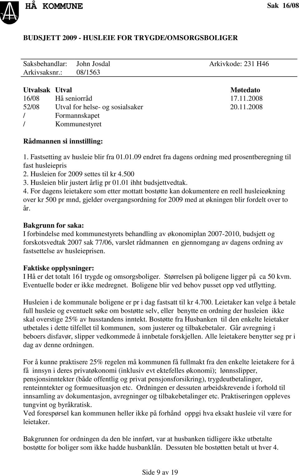 01.09 endret fra dagens ordning med prosentberegning til fast husleiepris 2. Husleien for 2009 settes til kr 4.