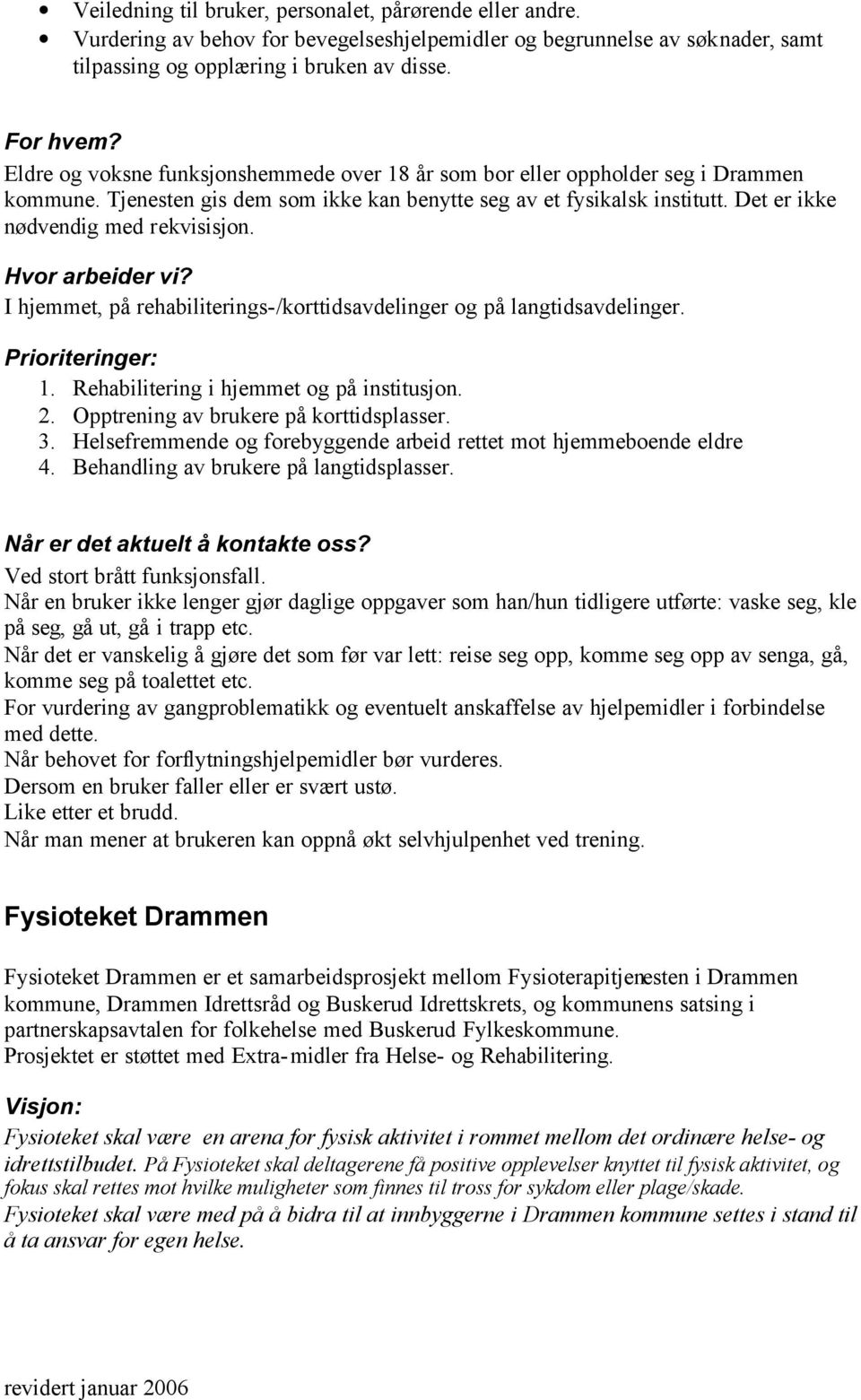 Hvor arbeider vi? I hjemmet, på rehabiliterings-/korttidsavdelinger og på langtidsavdelinger. Prioriteringer: 1. Rehabilitering i hjemmet og på institusjon. 2.