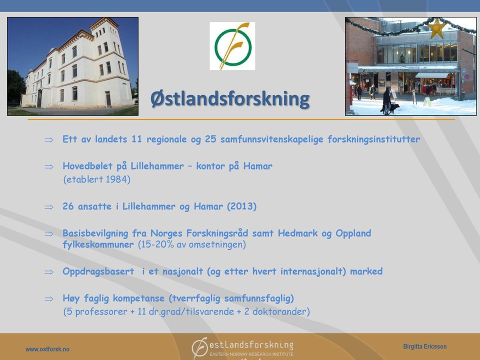 Forskningsråd samt Hedmark og Oppland fylkeskommuner (15-20% av omsetningen) Oppdragsbasert i et nasjonalt (og etter