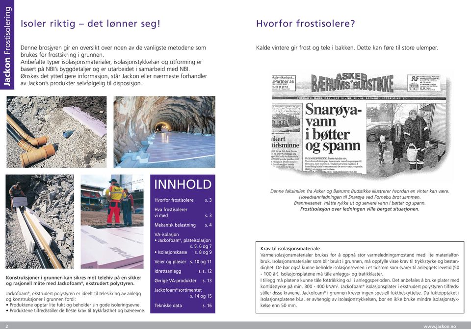 Ønskes det ytterligere informasjon, står Jackon eller nærmeste forhandler av Jackon s produkter selvfølgelig til disposisjon. Hvorfor frostisolere? Kalde vintere gir frost og tele i bakken.