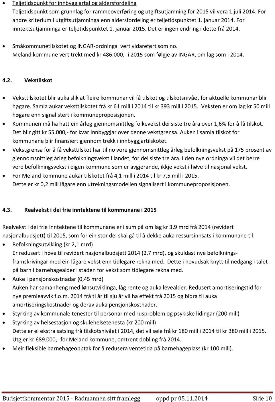 Småkommunetilskotet og INGAR-ordninga vert vidareført som no. Meland kommune vert trekt med kr 486.000,- i 20