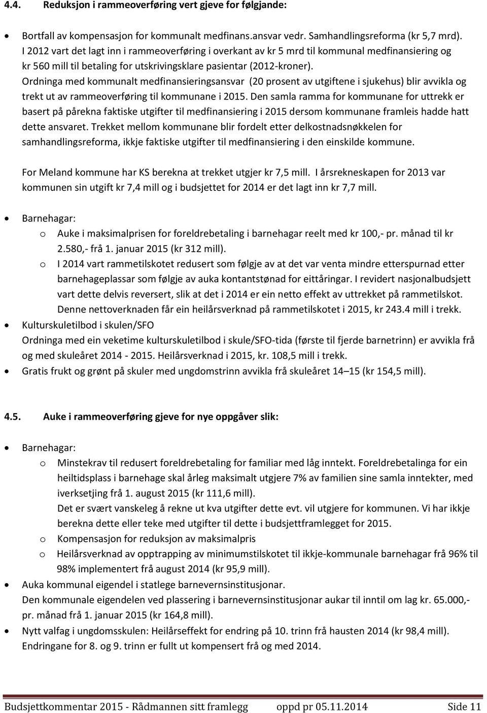 Ordninga med kommunalt medfinansieringsansvar (20 prosent av utgiftene i sjukehus) blir avvikla og trekt ut av rammeoverføring til kommunane i 2015.