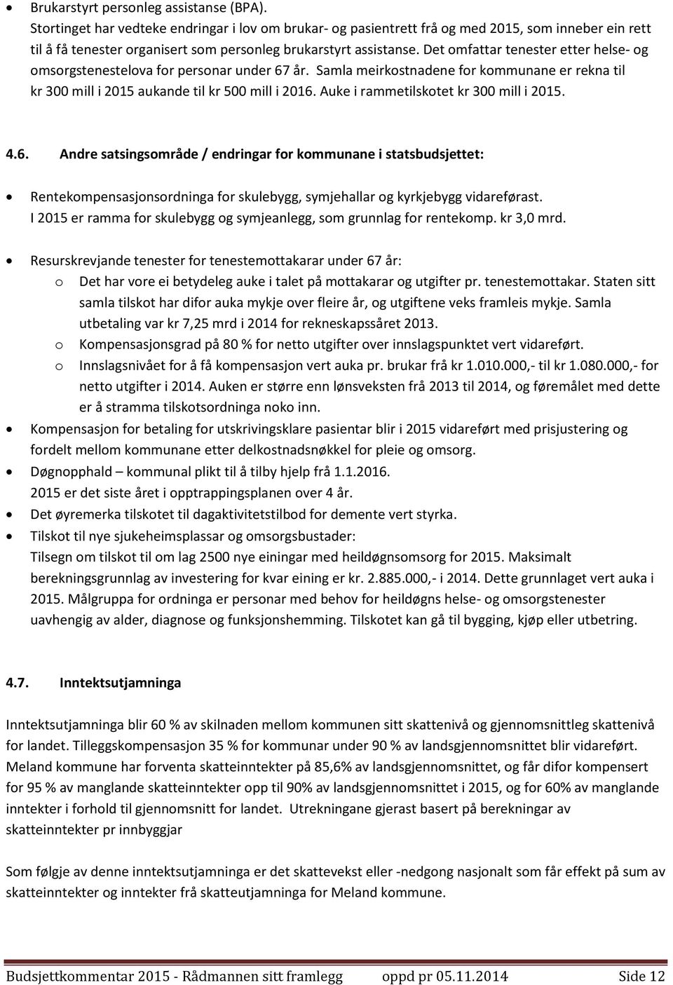 Det omfattar tenester etter helse- og omsorgstenestelova for personar under 67 år. Samla meirkostnadene for kommunane er rekna til kr 300 mill i 2015 aukande til kr 500 mill i 2016.